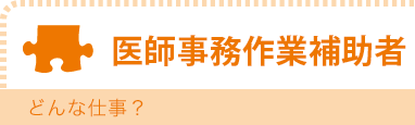 医師事務作業補助者　どんな仕事？