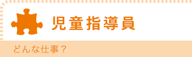児童指導員　どんな仕事？